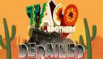  Taco Brothers Derailed
